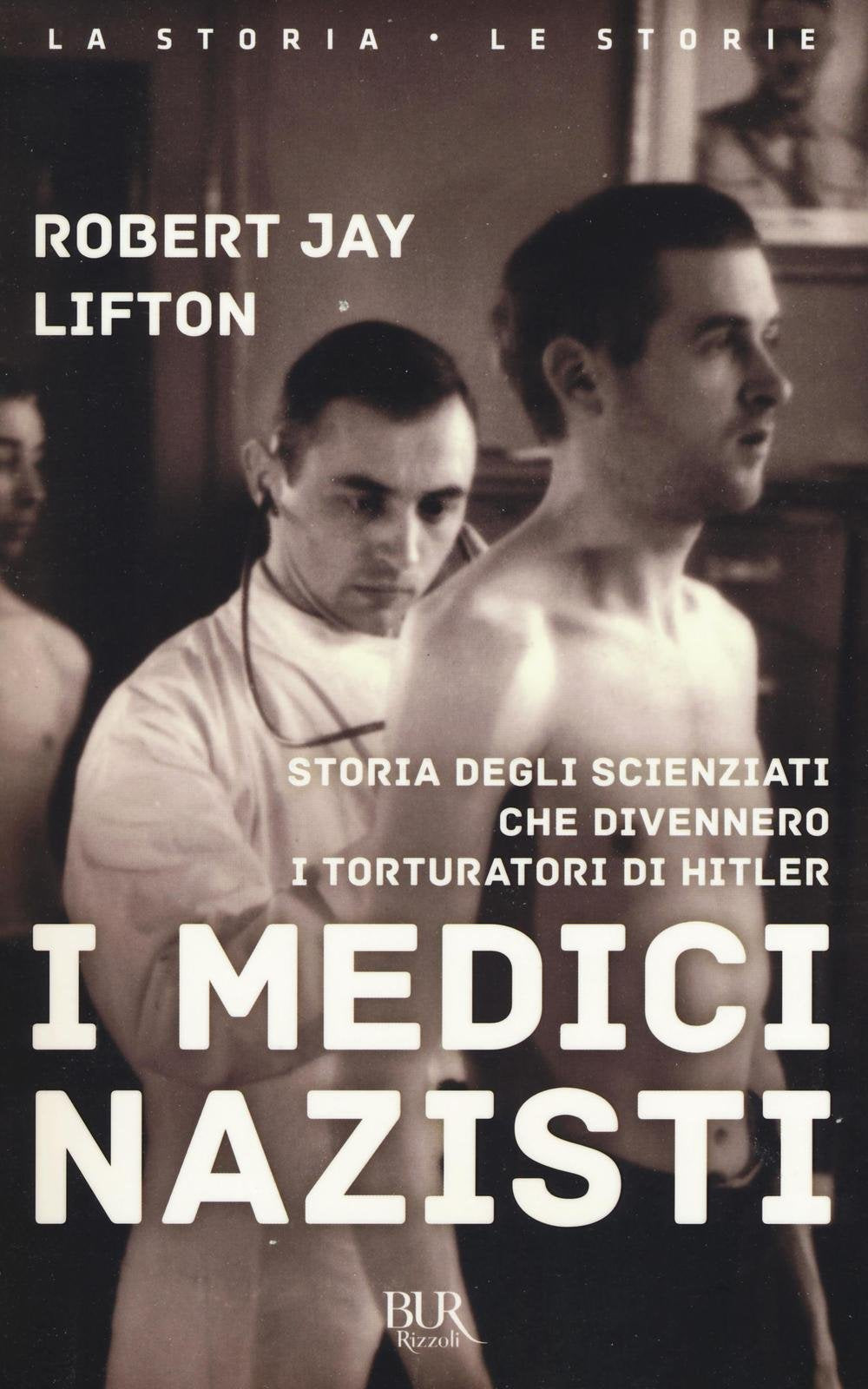 I medici nazisti. Storia degli scienziati che divennero i torturatori di Hitler (BUR La storia, le storie) Social Sciences