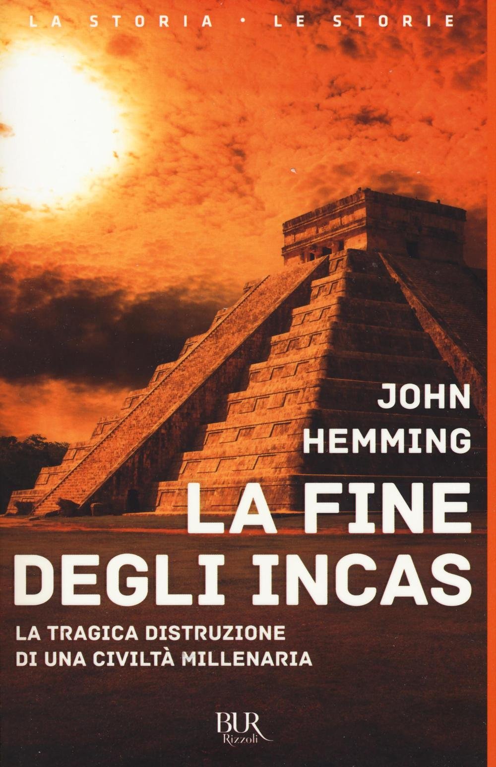 La fine degli Incas. La tragica distruzione di una civiltà millenaria (BUR La storia, le storie) Politics & History