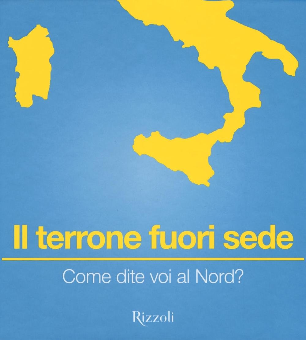Il terrone fuori sede. Come dite voi al Nord? Books