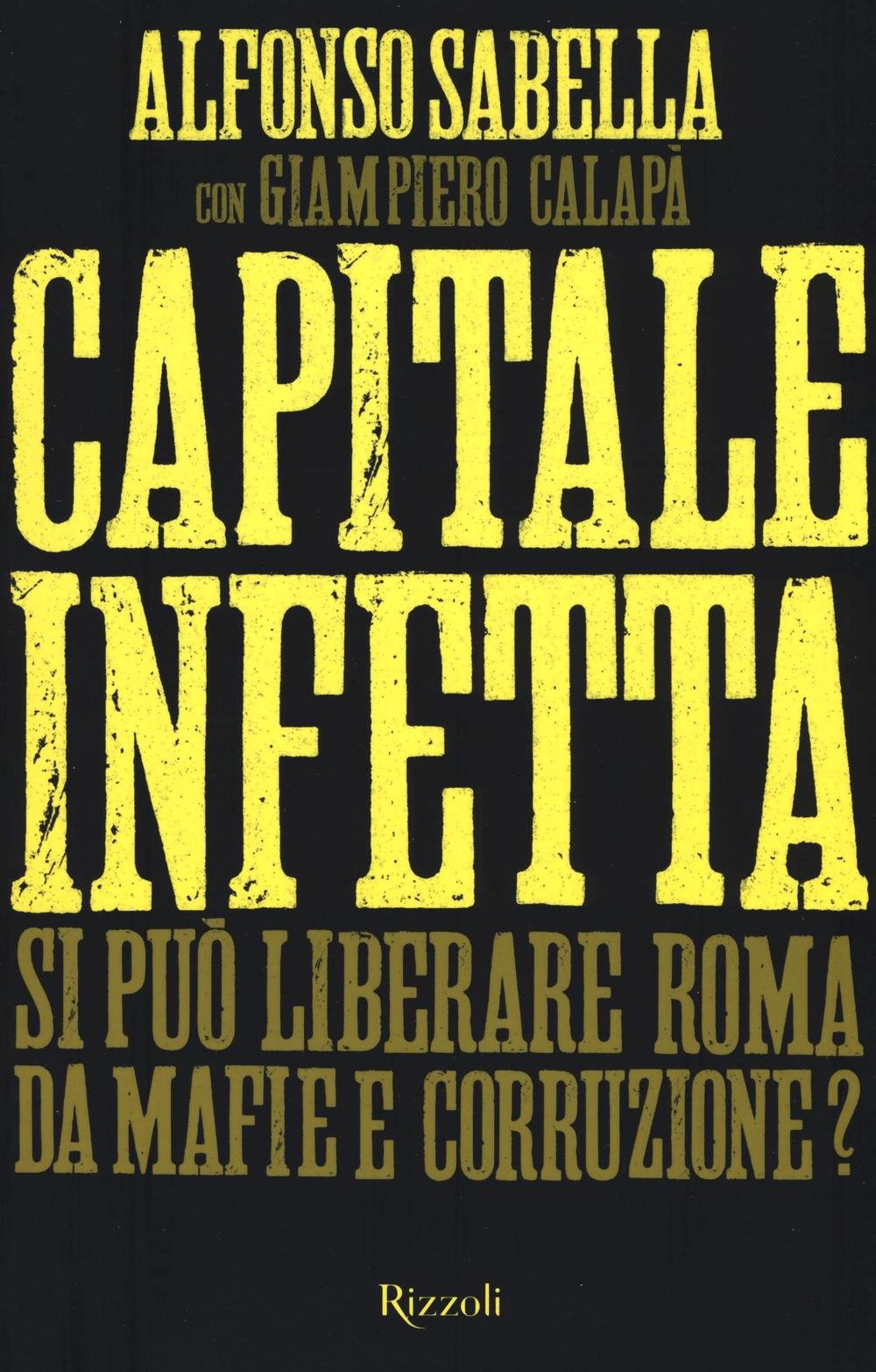 Capitale infetta. Si può liberare Roma da mafie e corruzione? Social Sciences