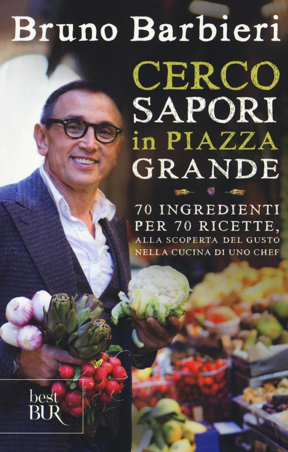 Cerco sapori in piazza Grande. 70 ingredienti per 70 ricette, alla scoperta del gusto nella cucina di uno chef Cooking & Enjoying