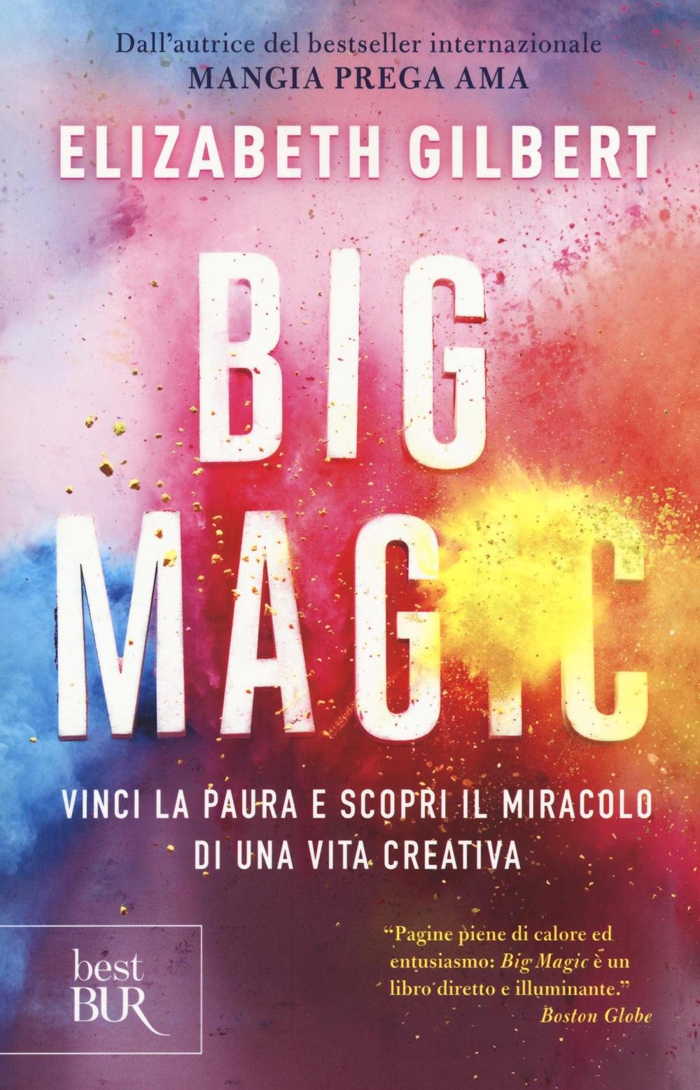 Big Magic. Vinci la paura e scopri il miracolo di una vita creativa (BUR Best BUR) Lifestyle
