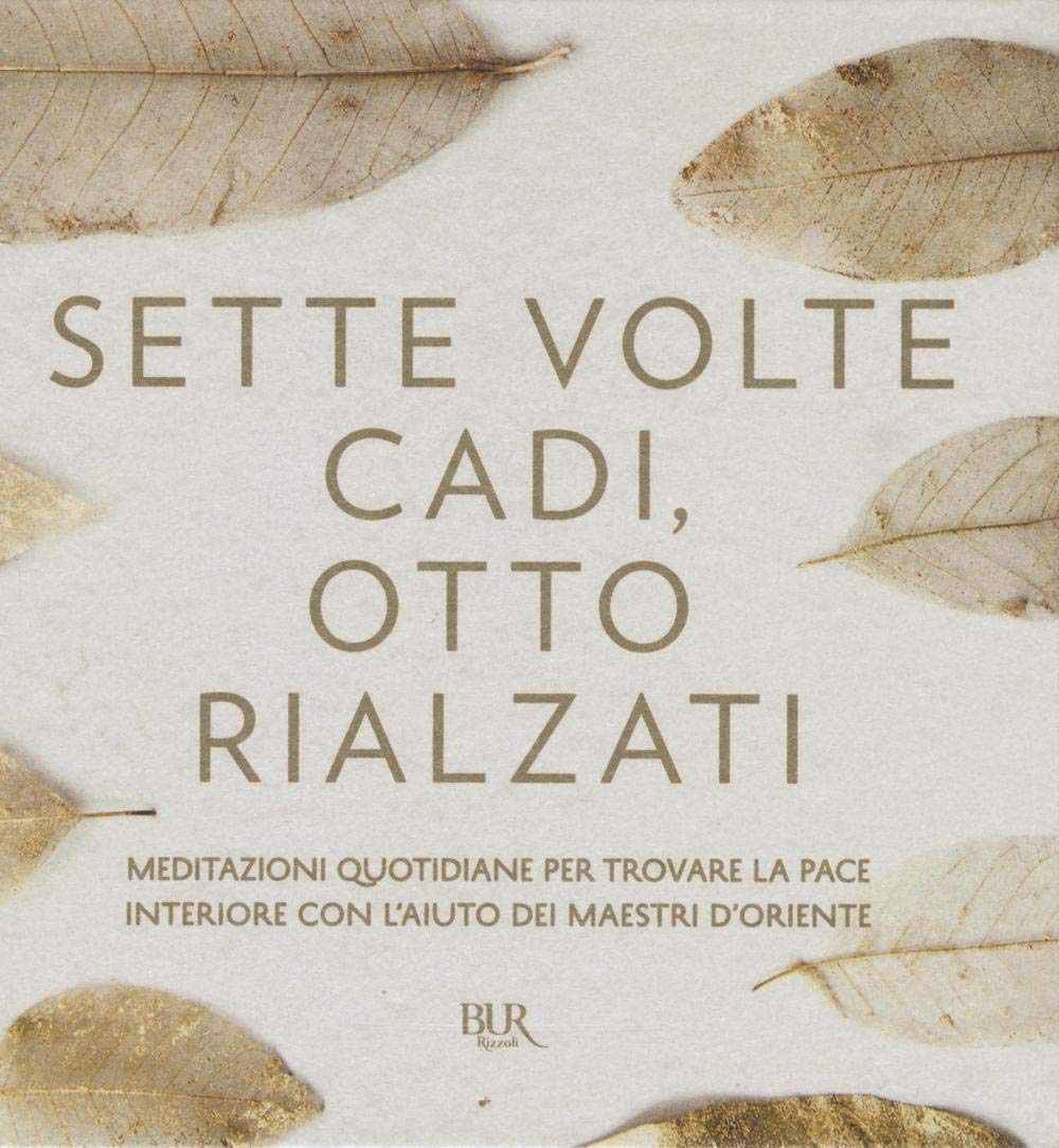 Sette volte cadi, otto rialzati. Meditazioni quotidiane per trovare la pace interiore con l'aiuto dei maestri d'Oriente. Ediz. a colori book