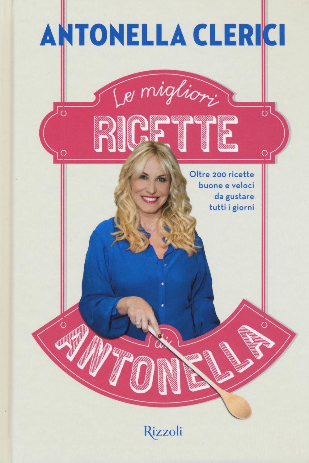 Le migliori ricette di Antonella. Oltre 200 ricette buone e veloci da gustare tutti i giorni Leisure, Home & Garden