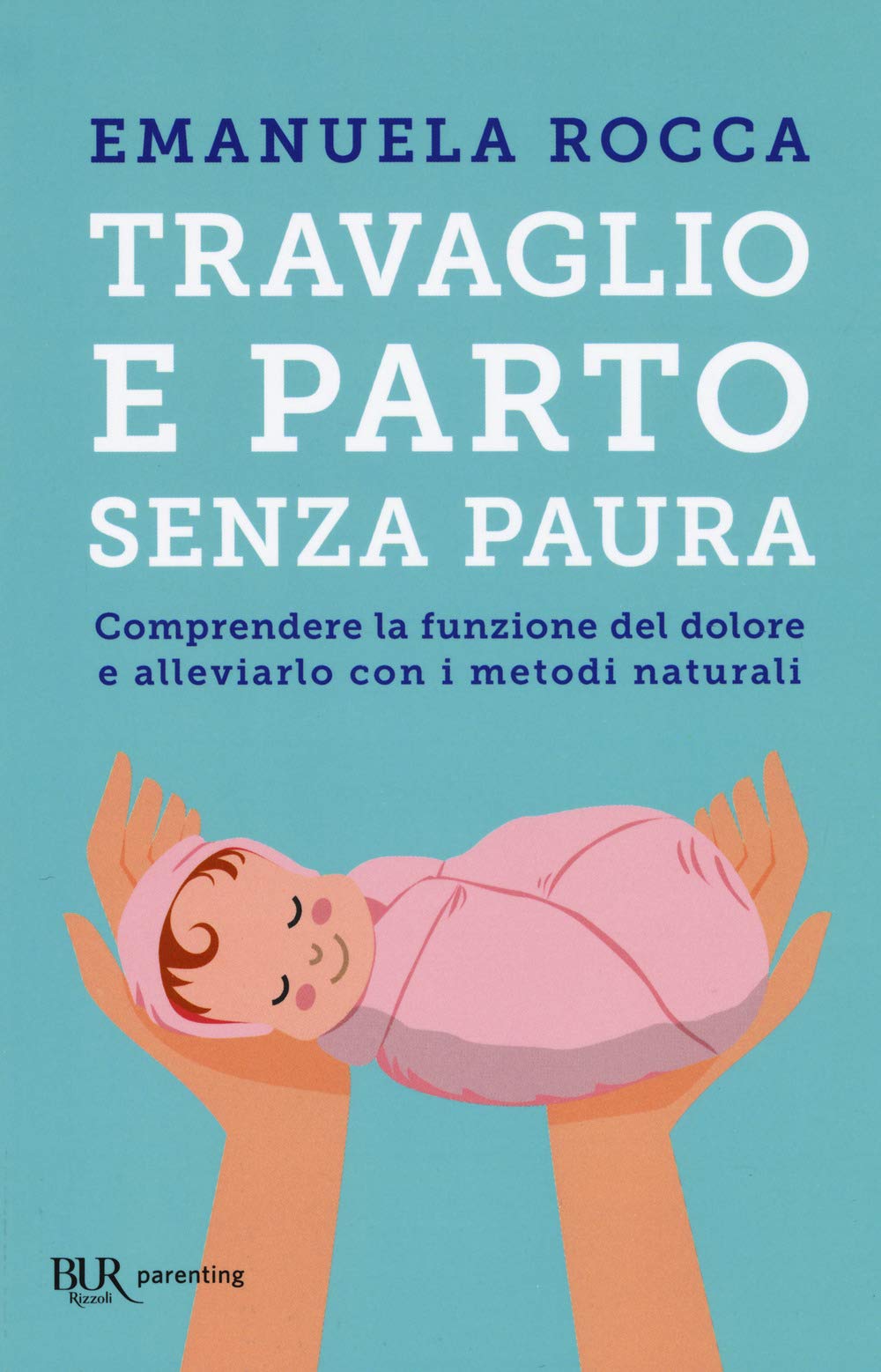 Travaglio e parto senza paura. Comprendere la funzione del dolore e alleviarlo con i metodi naturali Parents & Children