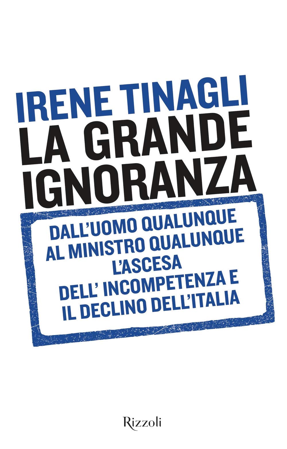La grande ignoranza. Dall'uomo qualunque al ministro qualunque, l'ascesa dell'incompetenza e il declino dell'Italia (Saggi italiani) Books