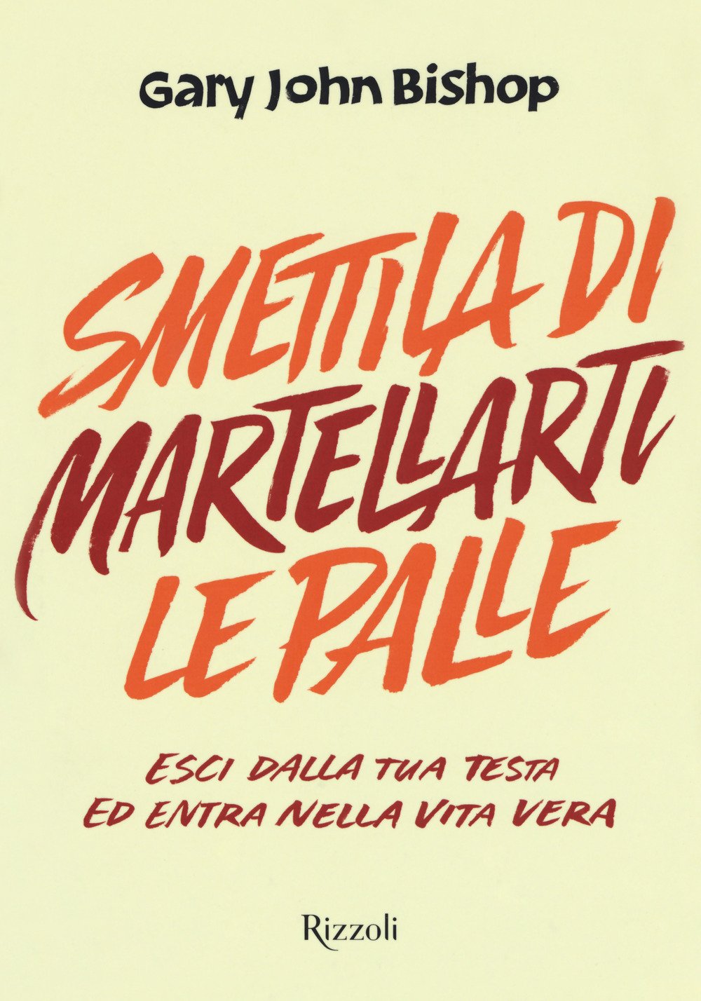 Smettila di martellarti le palle. Esci dalla tua testa ed entra nella vita vera Lifestyle