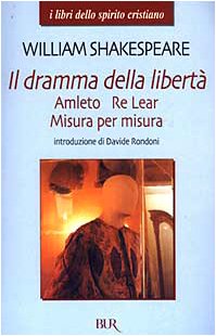 Il dramma della libertà: Amleto-Re Lear-Misura per misura (I libri dello spirito cristiano) Drama