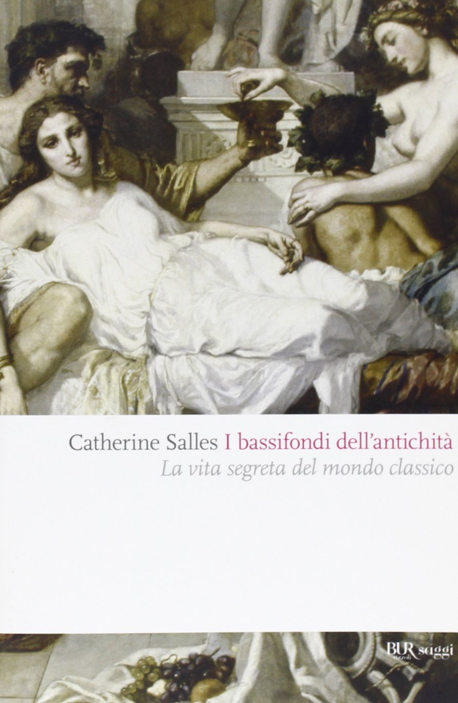 I bassifondi dell'antichità. Prostitute, ladri, schiavi, gladiatori: dietro lo scenario eroico del mondo classico book