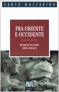 Fra Oriente e Occidente. Ricerche di storia greca arcaica (BUR La Scala. Saggi) Politics & History