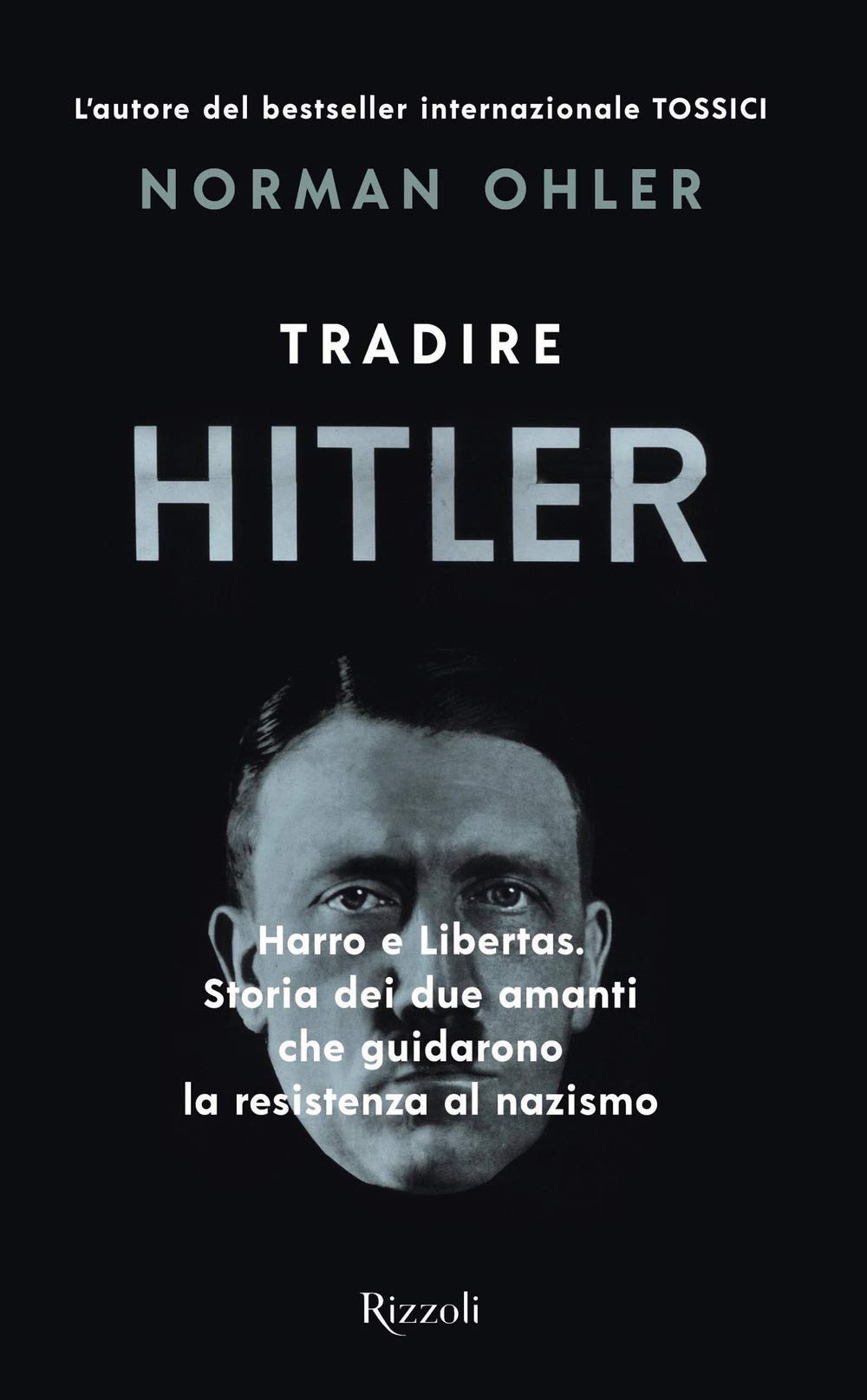 Tradire Hitler. Harro e Libertas. Storia dei due amanti che guidarono la resistenza al nazismo (Saggi stranieri) Social Sciences