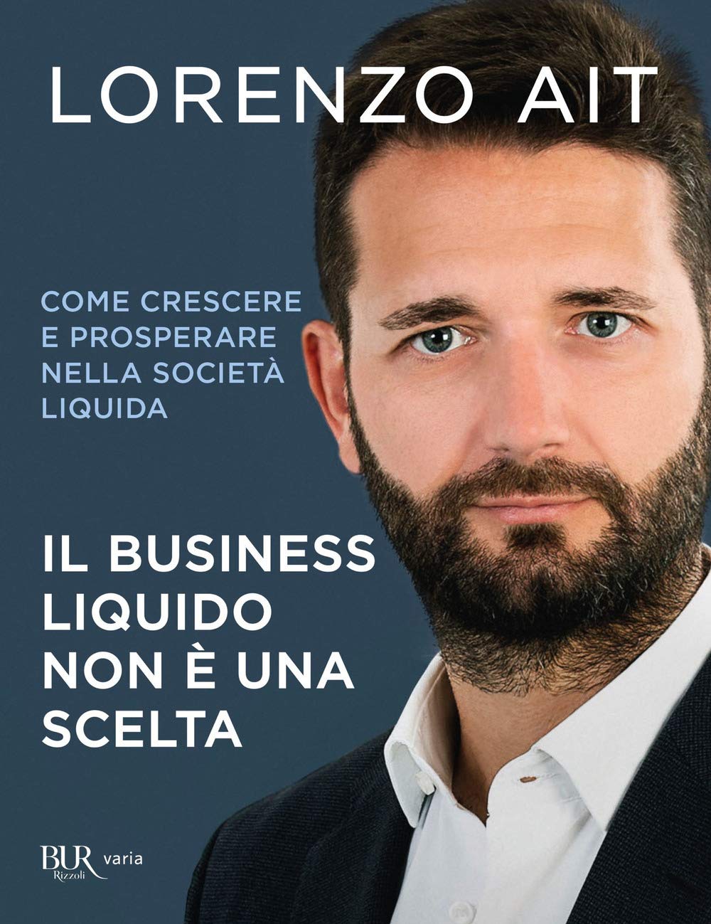 Il business liquido non è una scelta. Come crescere e prosperare nella società liquida (BUR Varia) Business, Finance & Career
