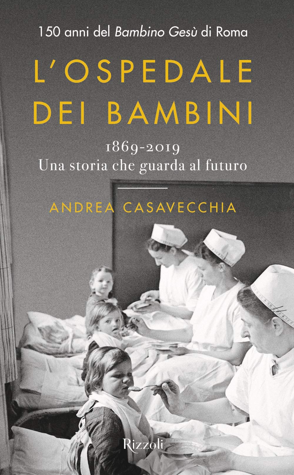 L' ospedale dei bambini. 1869-2019. Una storia che guarda al futuro. 150 anni del Bambino Gesù di Roma Medicine