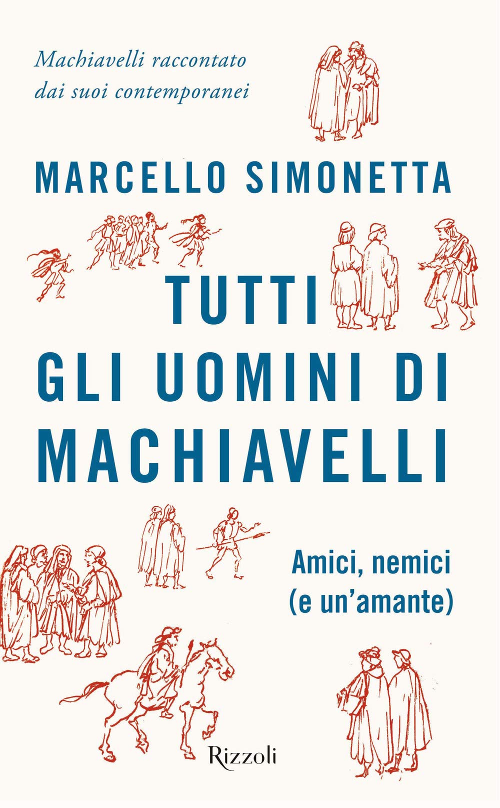 Tutti gli uomini di Machiavelli. Amici, nemici (e un'amante) book