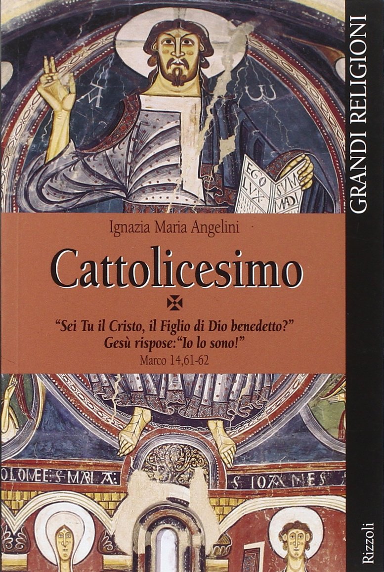 Cattolicesimo. «Sei tu il Cristo, il figlio di Dio benedetto?» Gesù rispose: «Io lo sono» (Grandi religioni) Religion & Esotericism