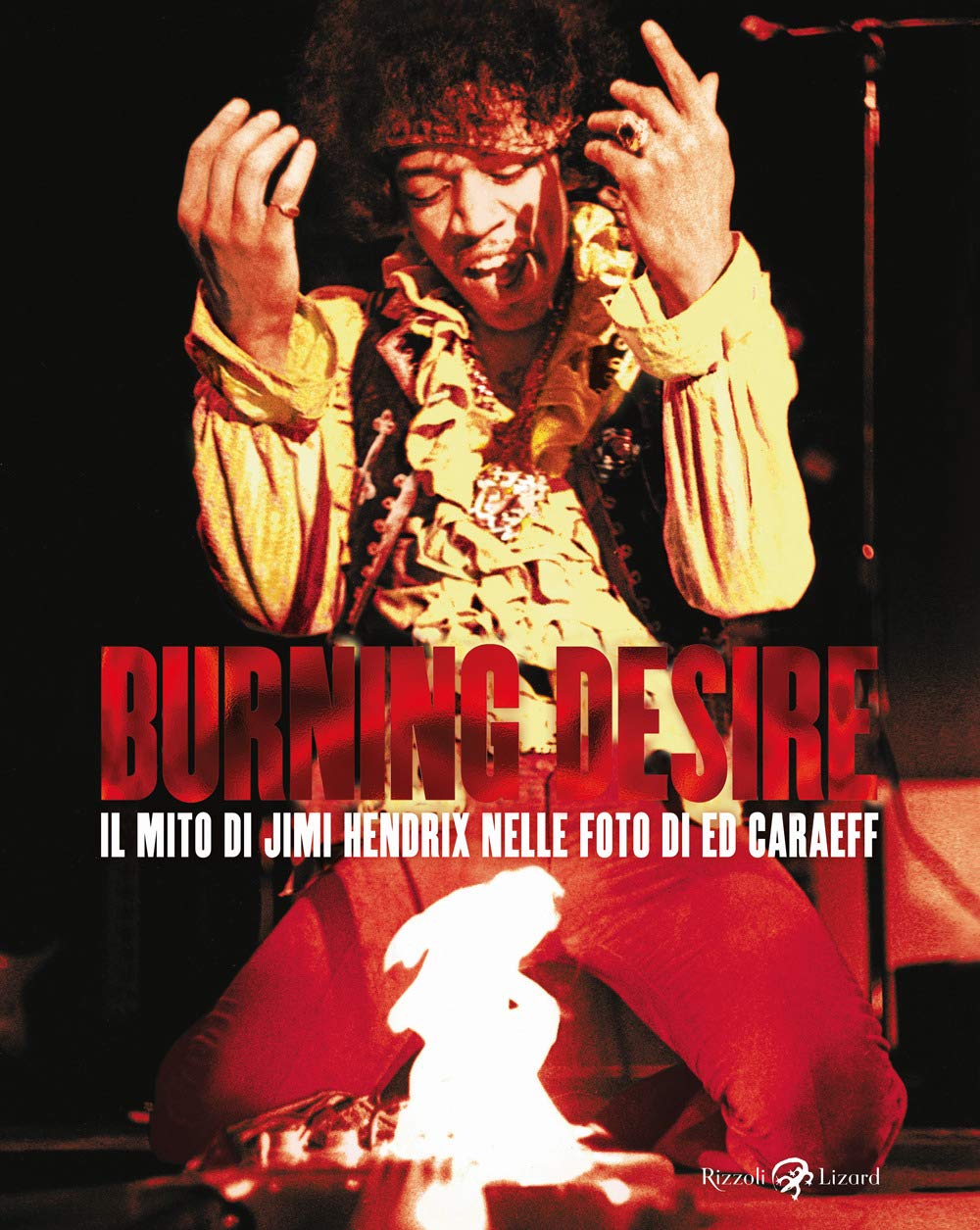 Burning desire. Il mito di Jimi Hendrix nelle foto di Ed Caraeff. Ediz. illustrata book