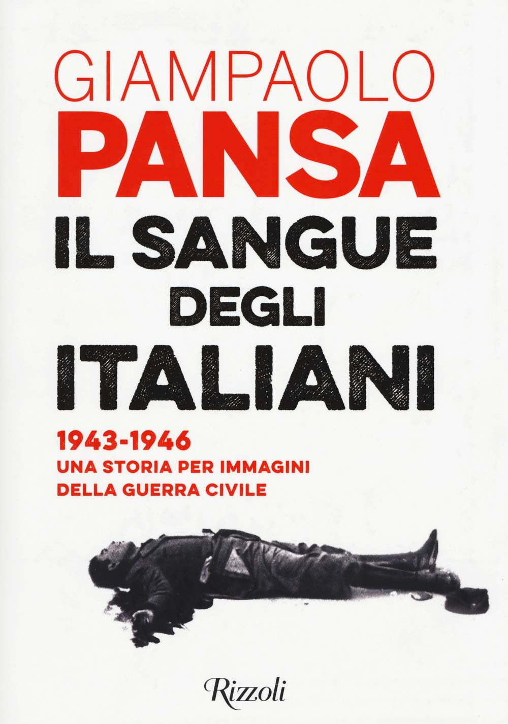 Il sangue degli italiani. 1943-1946. Una storia per immagini della guerra civile Politics & History