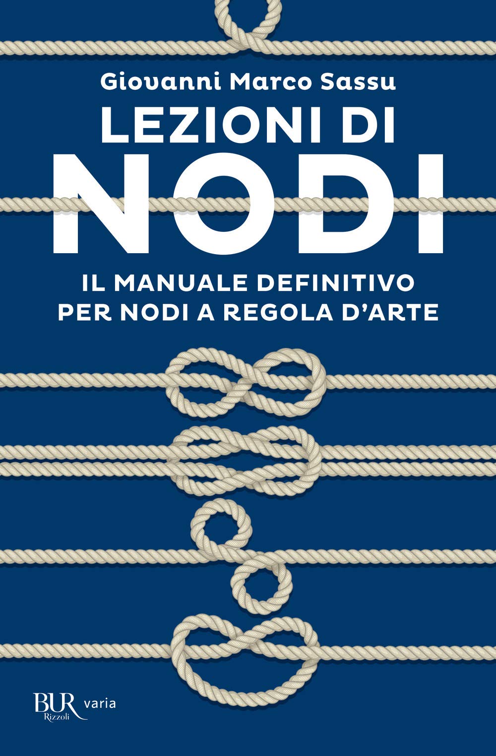 Lezioni di nodi. Il manuale definitivo per nodi a regola d'arte (BUR Varia) Hobbies & Crafts
