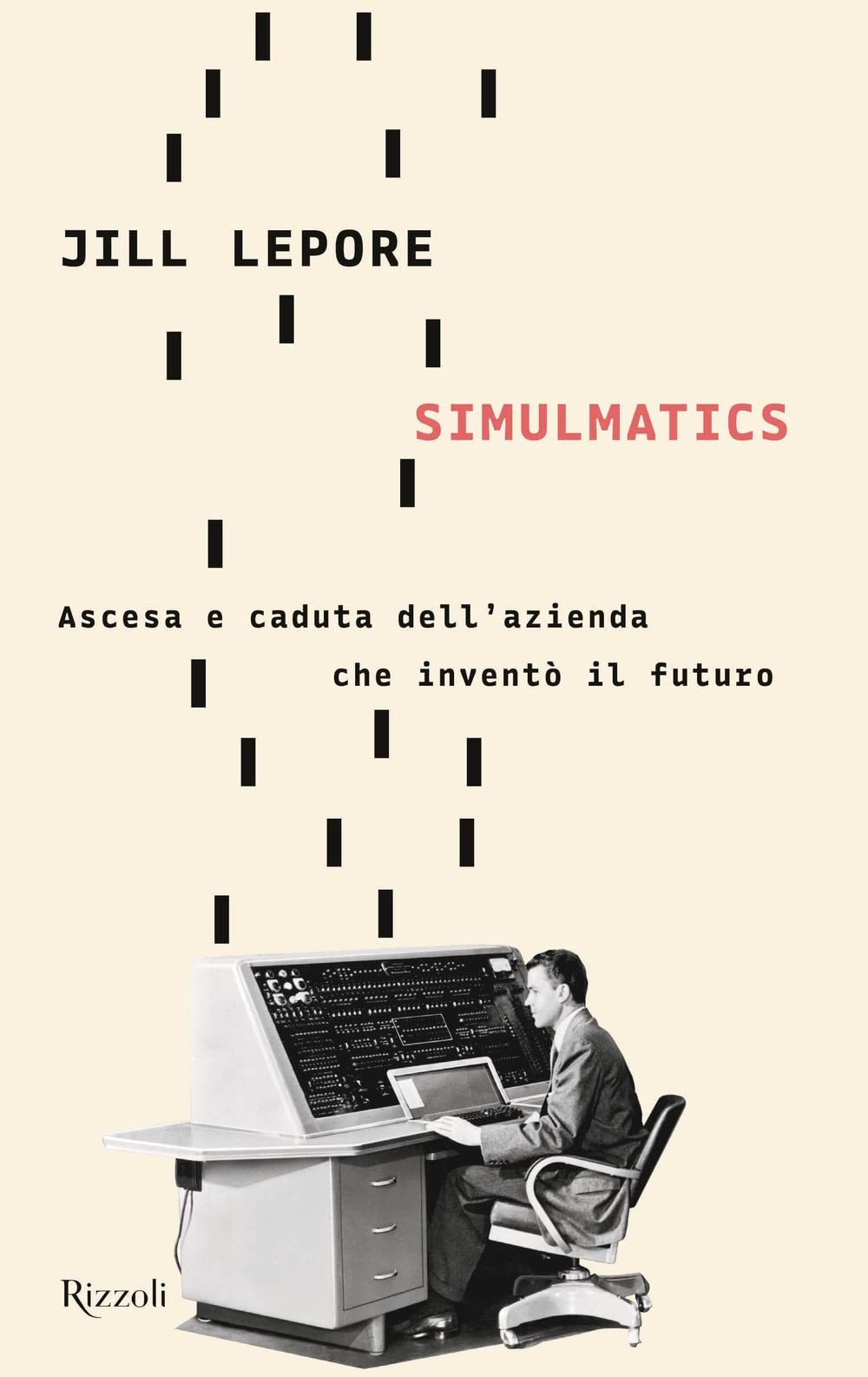 Simulmatics. Ascesa e caduta dell'azienda che inventò il futuro Media & Communication