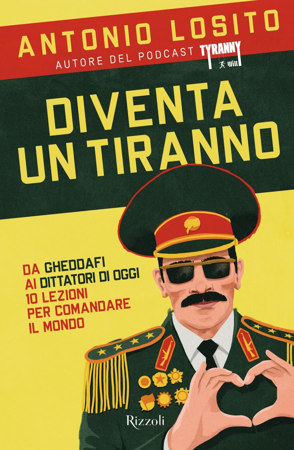Diventa un tiranno. Da Gheddafi ai dittatori di oggi 10 lezioni per comandare il mondo Politics & History