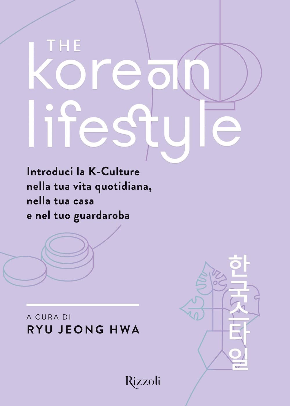 The Korean Lifestyle. Introduci la K-Culture nella tua vita quotidiana, nella tua casa e nel tuo guardaroba Books