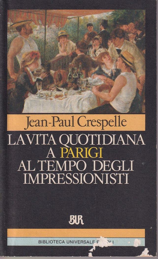 Vita quotidiana a Parigi al tempo degli impressionisti (BUR Storia e biografie, Band 672) Politics & History