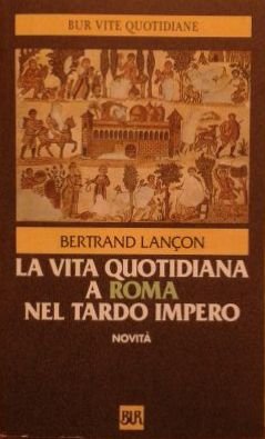 La vita quotidiana a Roma nel tardo impero (BUR Storia e biografie, Band 1216) Politics & History