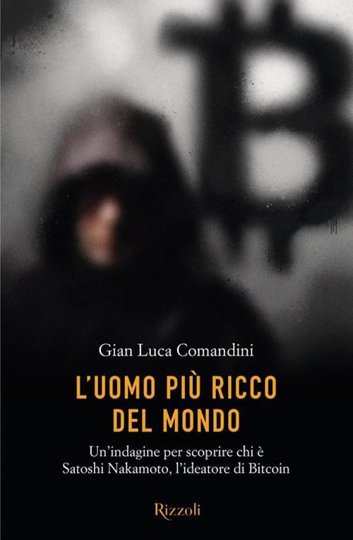 L'uomo più ricco del mondo. Un'indagine per scoprire chi è Satoshi Nakamoto, l'ideatore di Bitcoin book