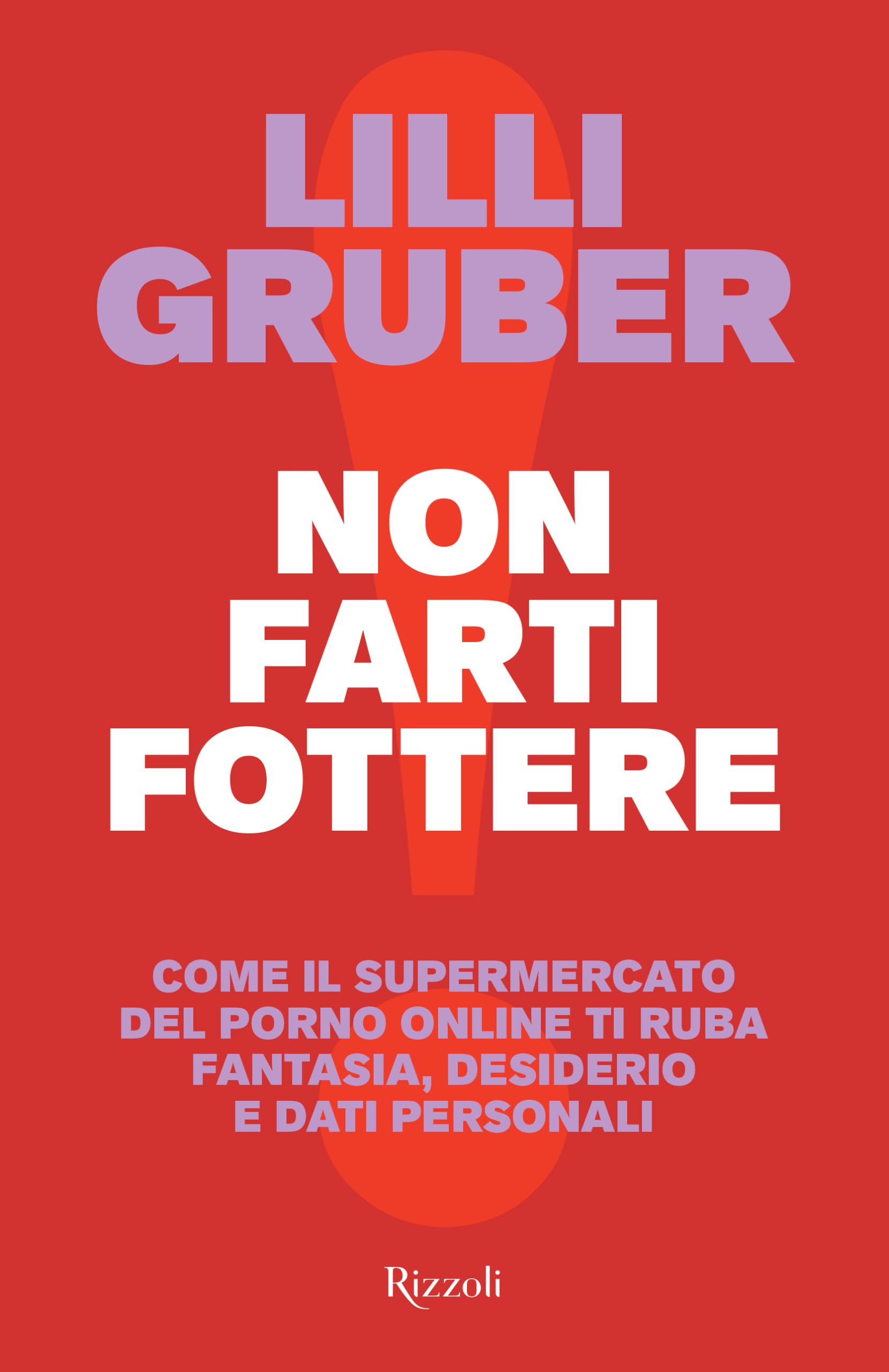Non farti fottere. Come il supermercato del porno online ti ruba fantasia, desiderio e dati personali Politics & History