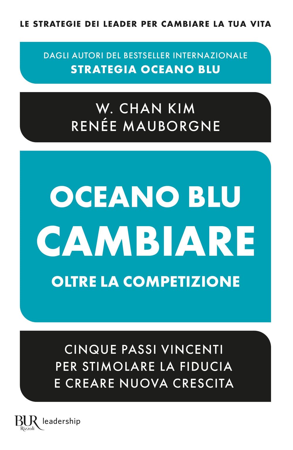 Oceano blu: cambiare oltre la competizione. Cinque passi vincenti per stimolare la fiducia e creare nuova crescita (BUR Leadership) Business, Finance & Career