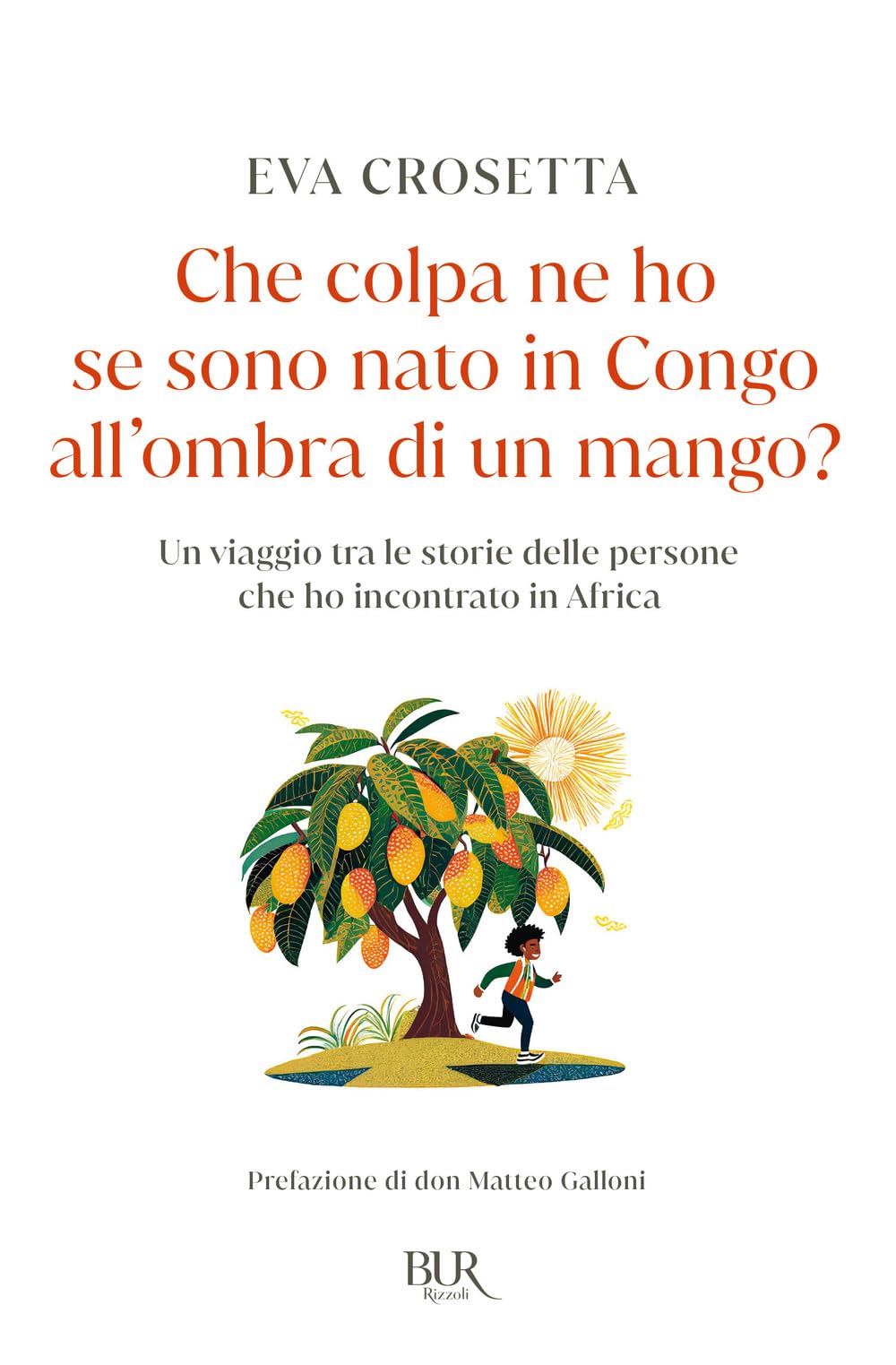 Che colpa ne ho se sono nato in Congo all'ombra di un mango? Un viaggio tra le storie delle persone che ho incontrato in Africa Religion & Esotericism