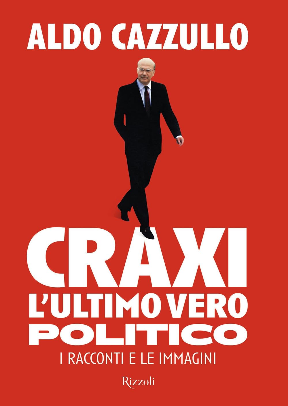 Craxi. L'ultimo vero politico. I racconti e le immagini (Saggi italiani) Memories