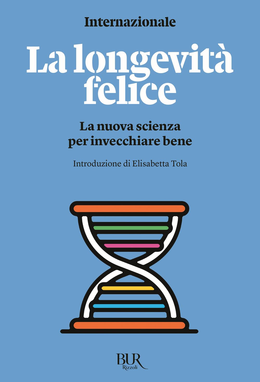 La longevità felice. La nuova scienza per invecchiare bene (Bur Internazionale) Medicine