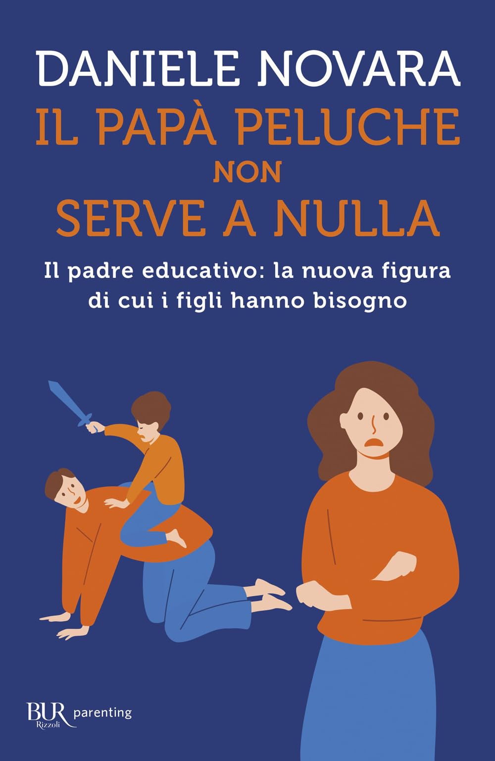 Il papà peluche non serve a nulla. Il padre educativo: la nuova figura di cui i figli hanno bisogno (BUR Parenting) Parents & Children