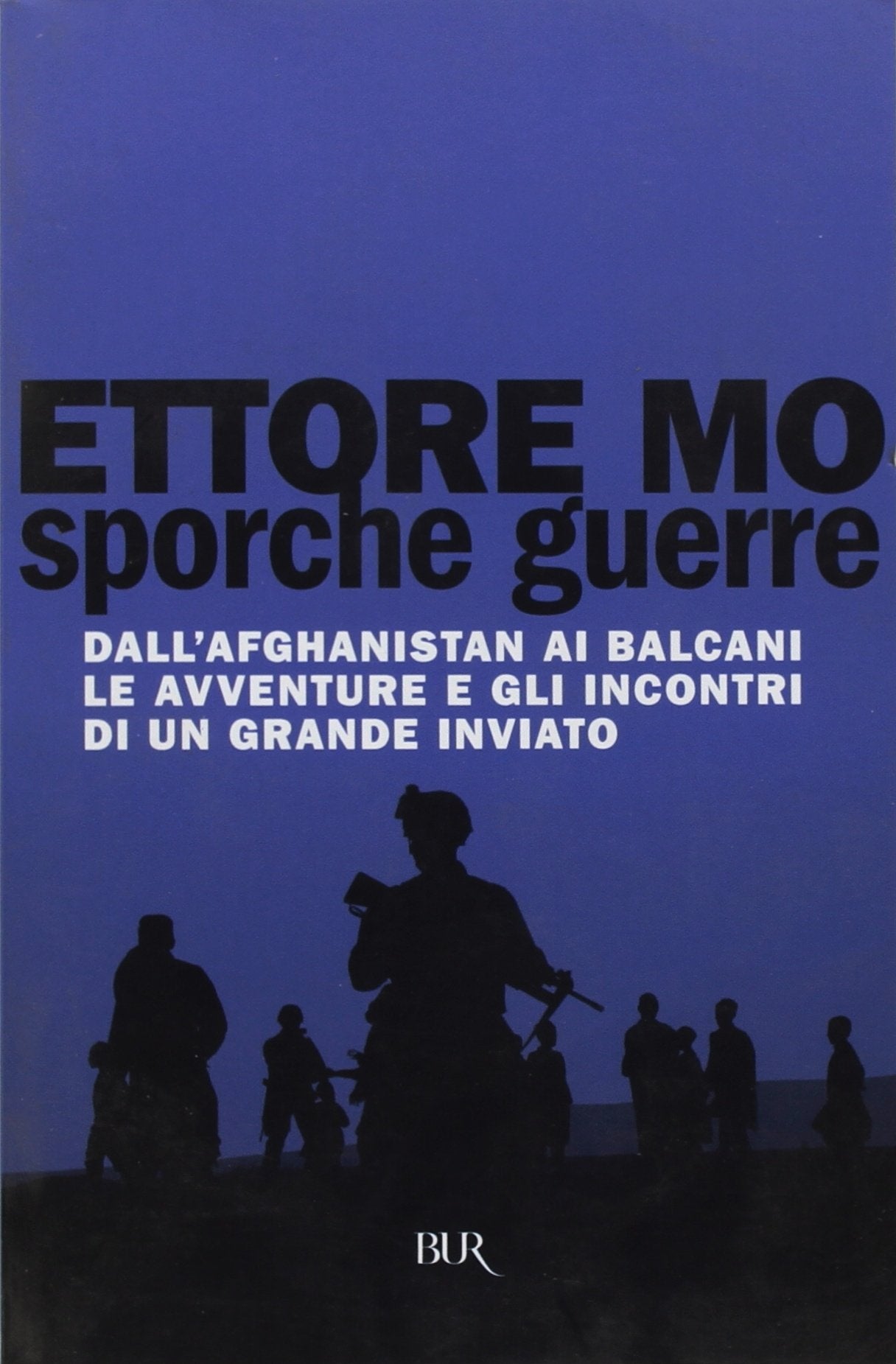 Sporche guerre. Dall'Afghanistan ai Balcani le avventure e gli incontri di un grande inviato (BUR Supersaggi) Books