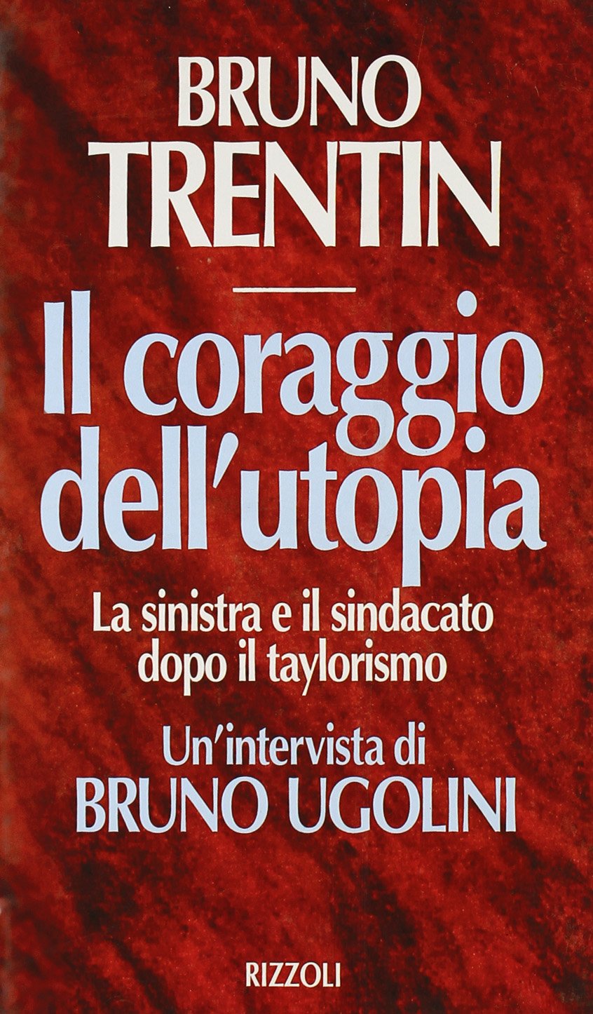 Il coraggio dell'utopia. La Sinistra e il sindacato dopo il taylorismo. Un'intervista di Bruno Ugolini book