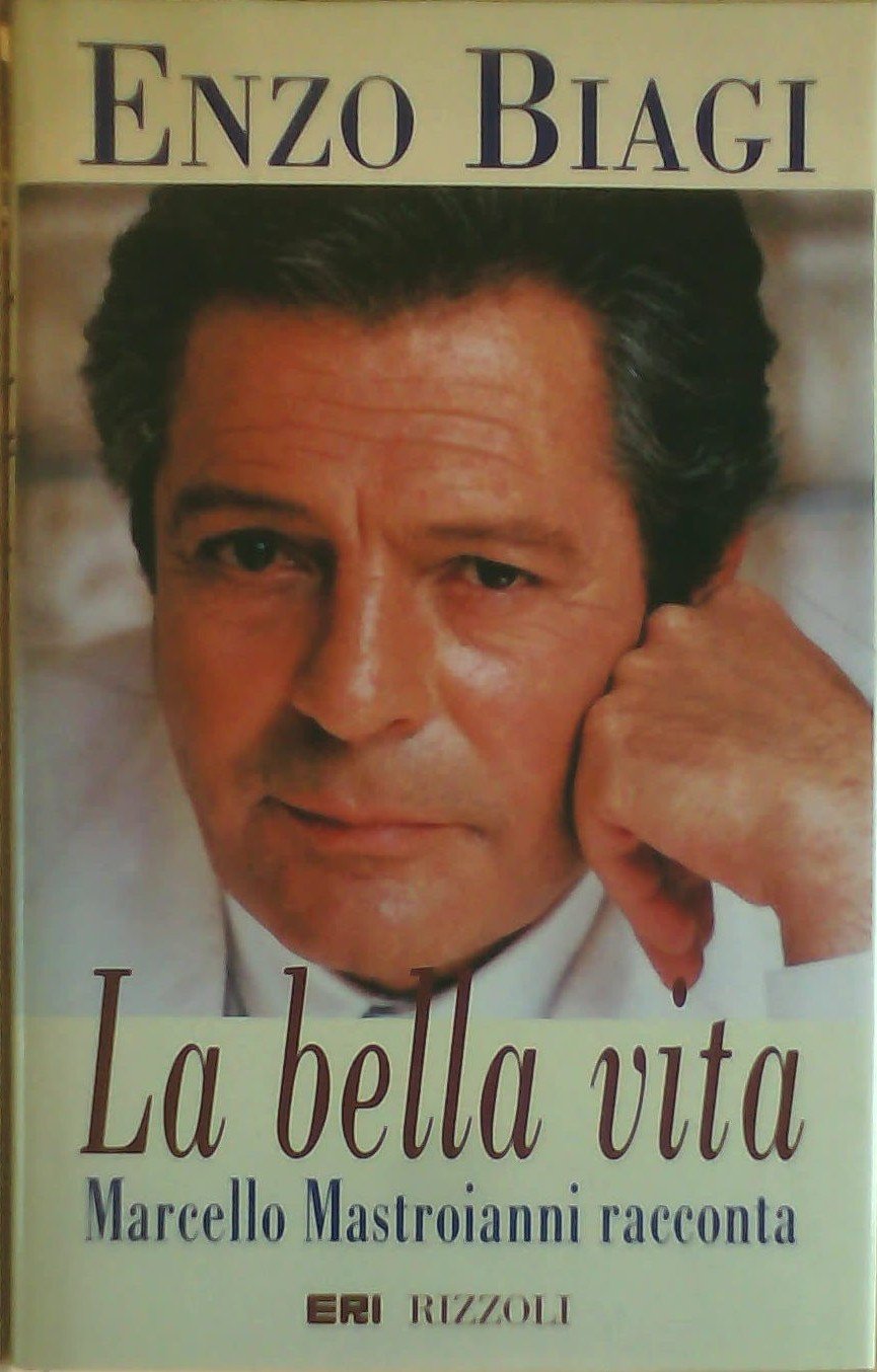 La bella vita. Marcello Mastroianni racconta (Opere di Enzo Biagi) Art & Literature