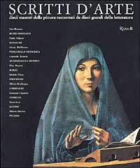 Scritti d'arte. Dieci maestri della pittura raccontati da dieci grandi della letteratura book