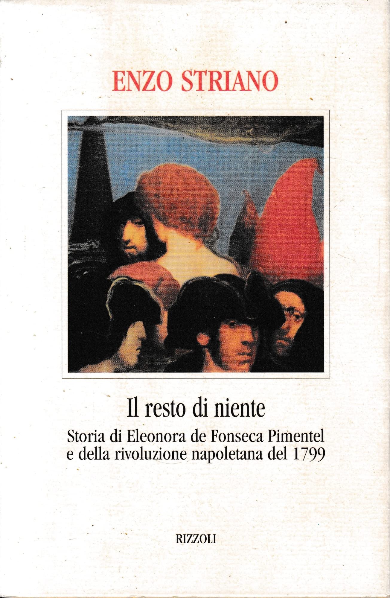 Il resto di niente. Storia di Eleonora de Fonseca Pimentel e della rivoluzione napoletana del 1799 Historical Fiction