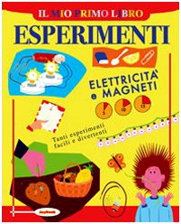 Il mio primo libro degli esperimenti. Elettricità e magneti (Mio primo libro esperimenti) Children's books