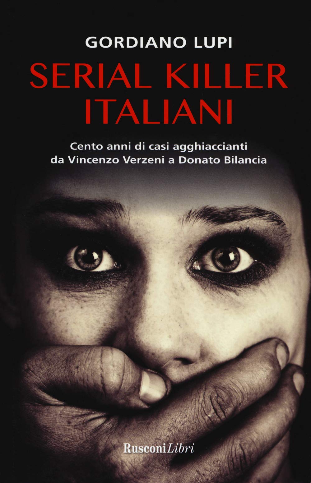 Serial killer italiani. Cento anni di casi agghiaccianti da Vincenzo Verzeni a Donato Bilancia Social Sciences