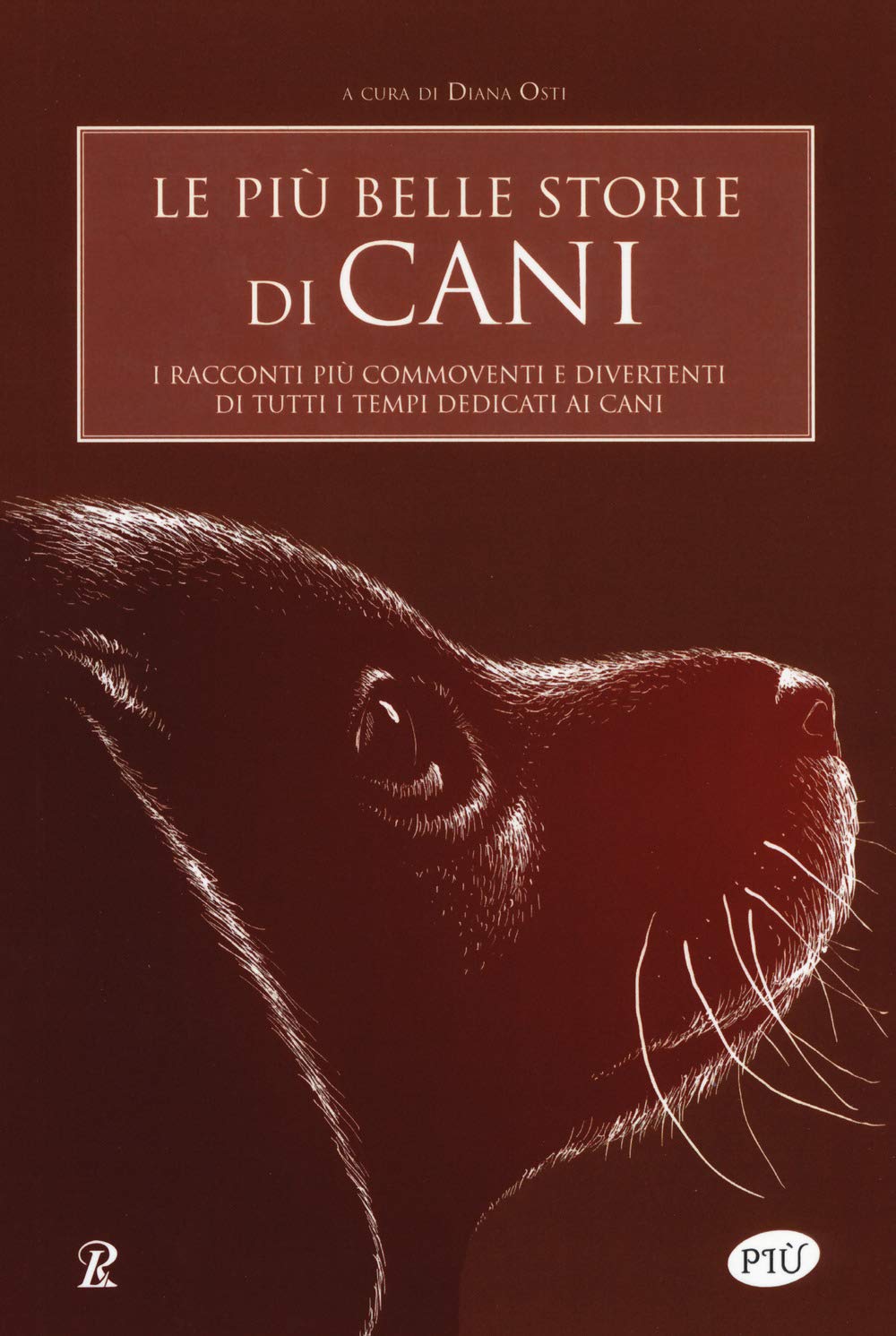 Le più belle storie di cani. I racconti più commoventi e divertenti di tutti i tempi dedicati ai cani book