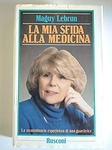 La mia sfida alla medicina. La straordinaria esperienza di una guaritrice book