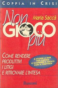 Non gioco più. Come rendere produttivi i litigi e ritrovare l'intesa book