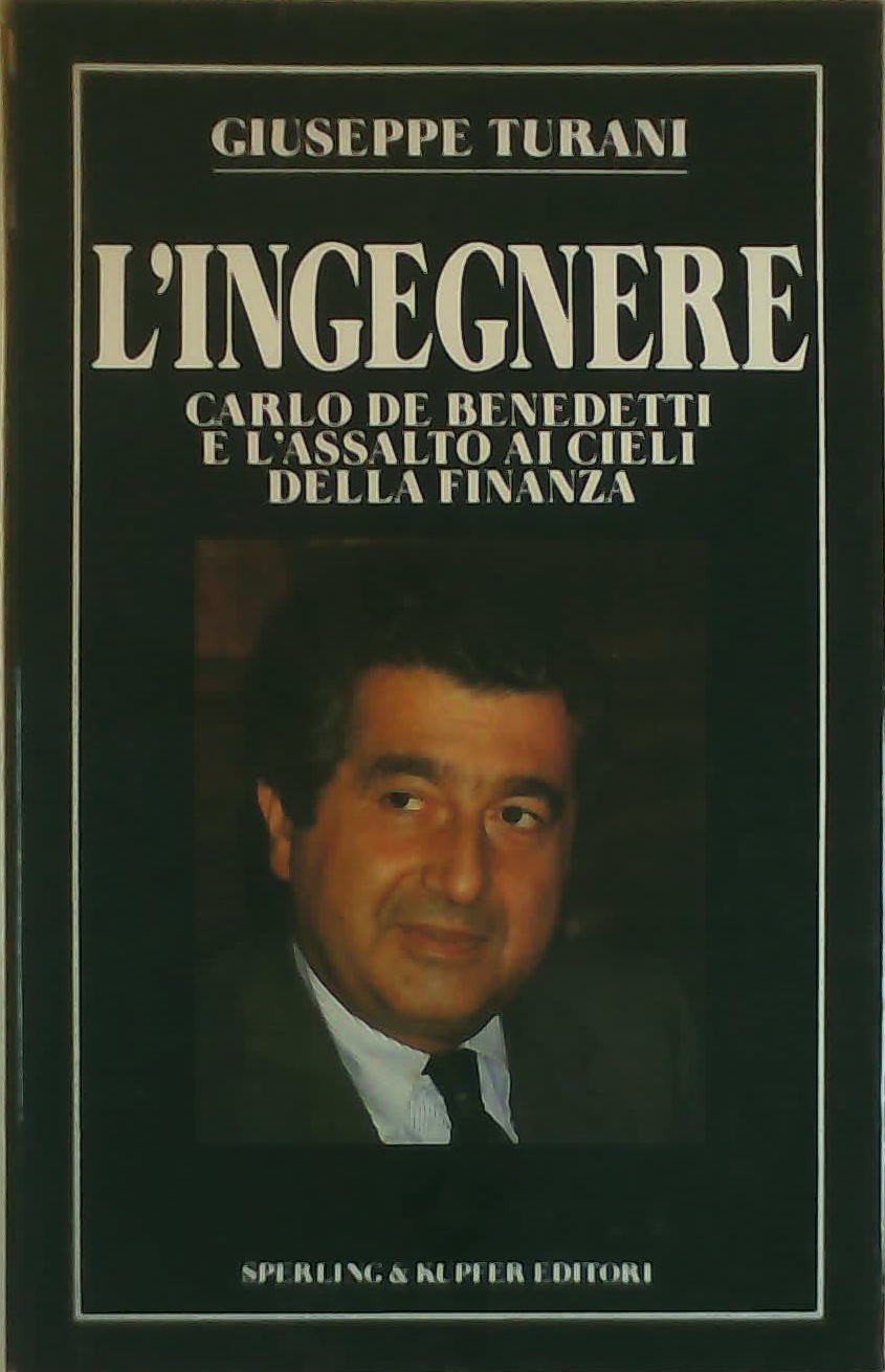 L'ingegnere. Carlo De Benedetti e l'assalto ai cieli della finanza book