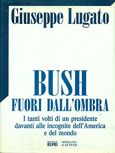 Bush fuori dall'ombra. I tanti volti di un presidente davanti alle incognite dell'America e del mondo book