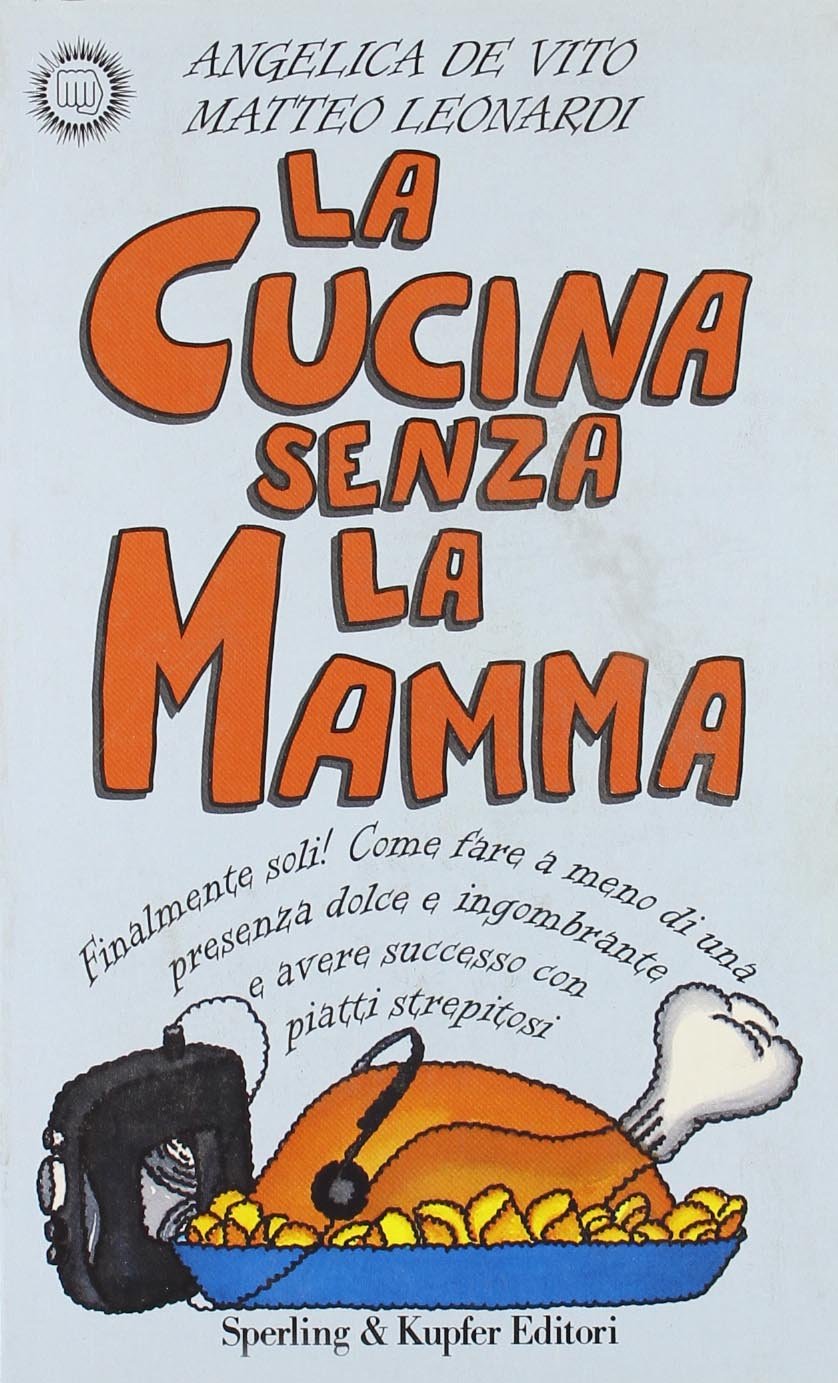 La cucina senza la mamma. Finalmente soli! Come fare a meno di una presenza dolce e ingombrante e avere successo con piatti strepitosi book