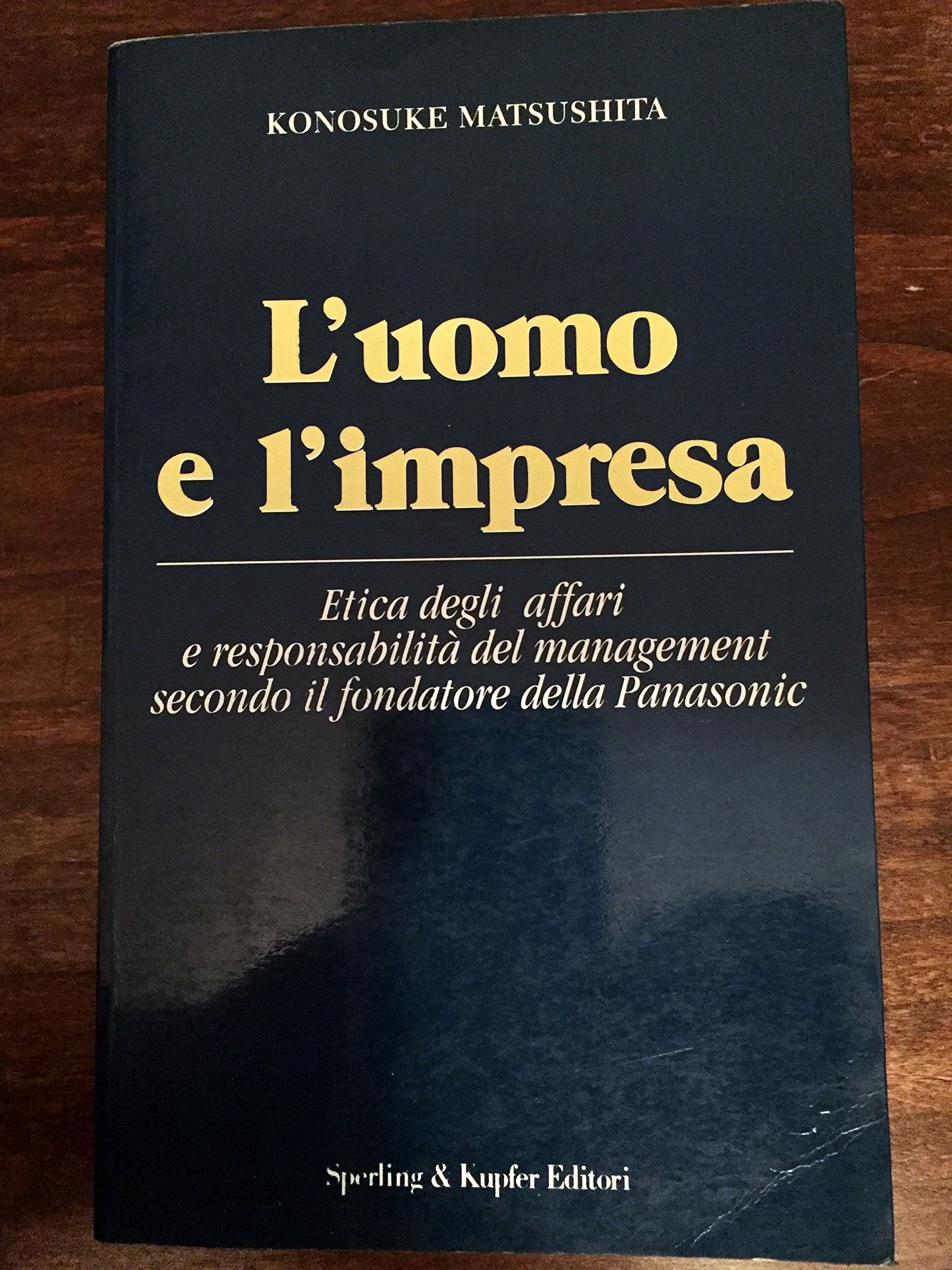 L'uomo e l'impresa. Etica degli affari e responsabilità del management secondo il fondatore della Panasonic (La vita delle imprese) Business, Finance & Career
