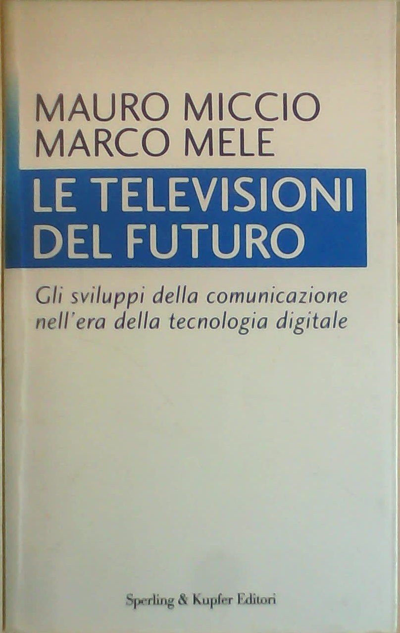 Le televisioni del futuro. Gli sviluppi della comunicazione nell'era della tecnologia digitale (Economia politica società) Media & Communication