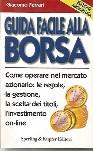 Guida facile alla borsa. Come operare nel mercato azionario: le regole, la gestione, la scelta dei titoli, l'investimento on-line book
